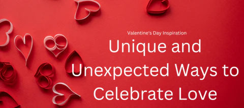 Valentine's Day Inspiration: Unique and Unexpected Ways to Celebrate Love